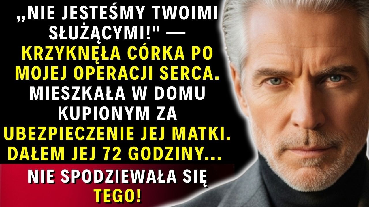 Córka krzyknęła: NIE JESTEŚMY SŁUŻĄCYMI! Po operacji serca wyrzuciłem ją z MOJEGO domu...