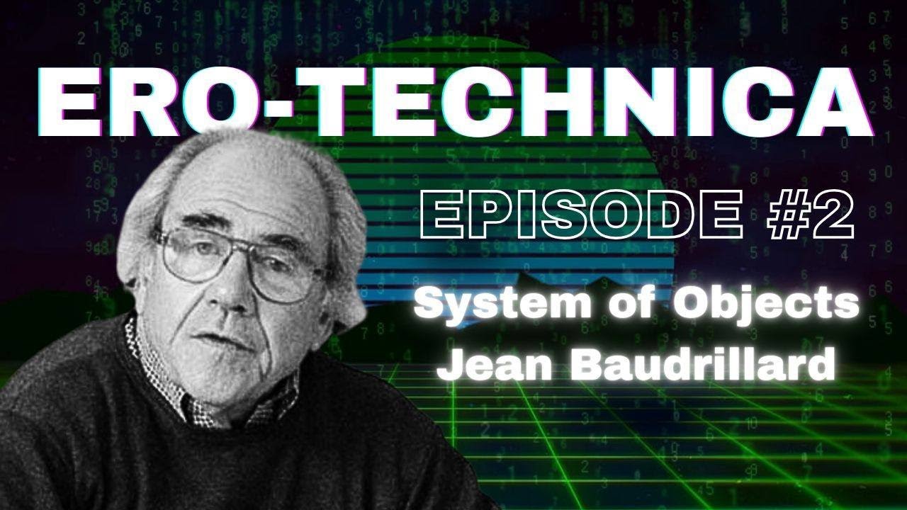 ERO-TECHNICA EP. #2 SYSTEM OF OBJECTS, JEAN BAUDRILLARD: INTRODUCTION