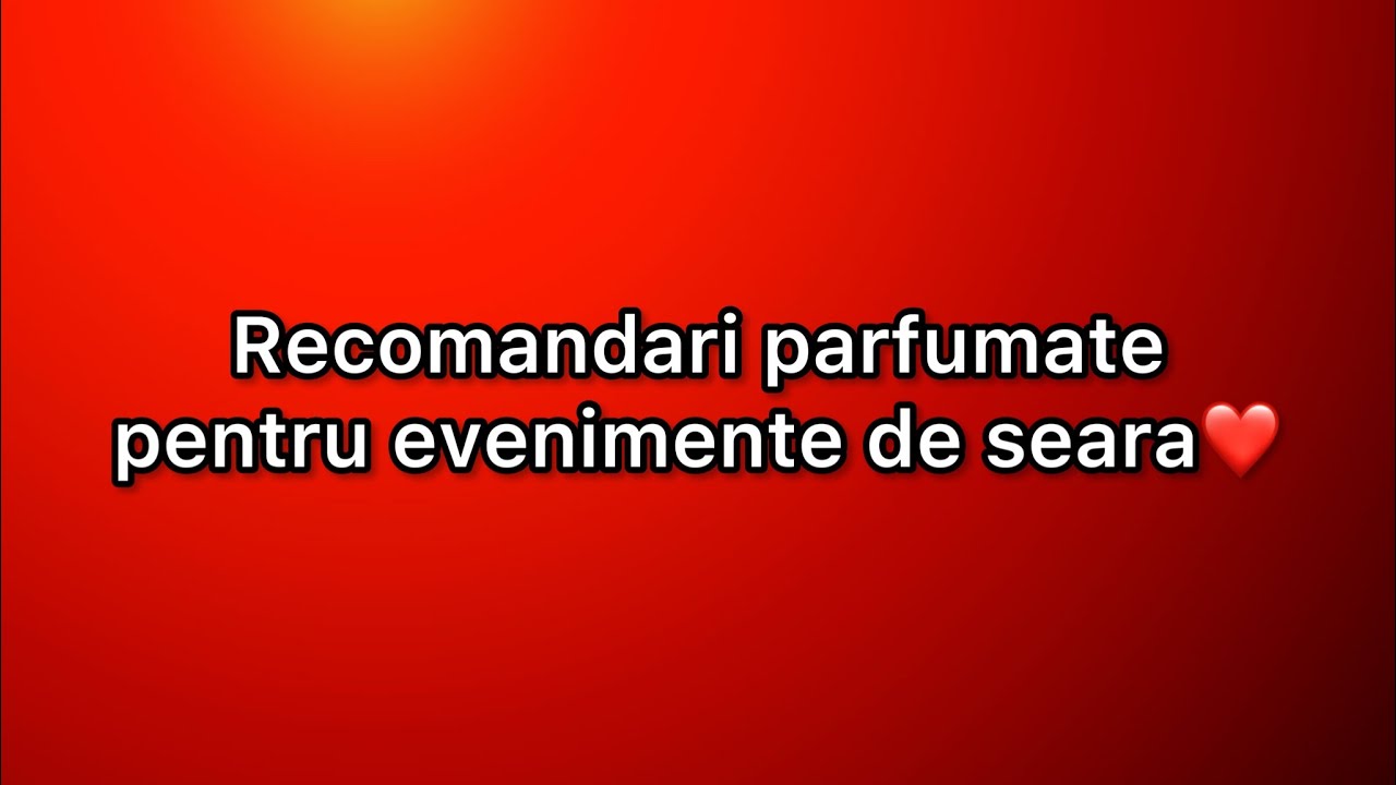 Recomandări parfumate pentru evenimente de seara ❤️