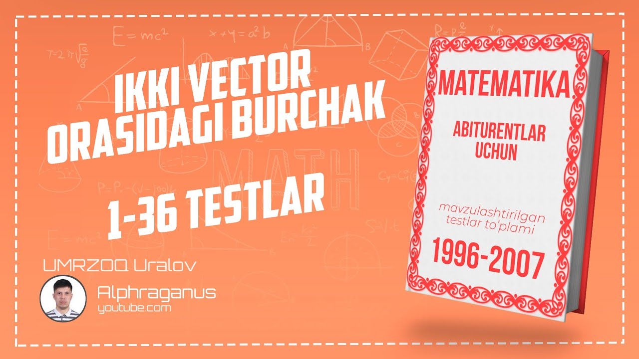 AXBOROTNOMA. IKKI VEKTOR ORASIDAGI BURCHAK. 1-36 TESTLAR YECHIMI