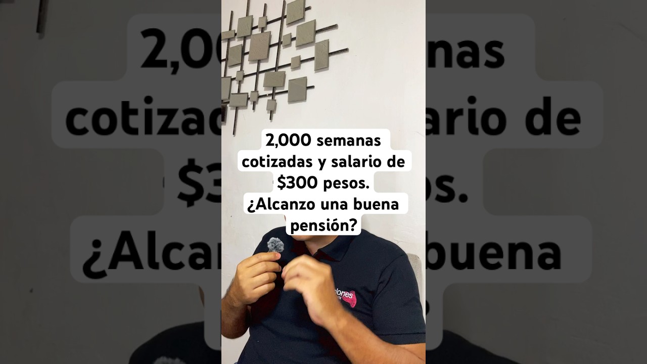 2,000 semanas cotizadas y salario de $300 pesos &iquest;Alcanzo una buena pensi&oacute;n?