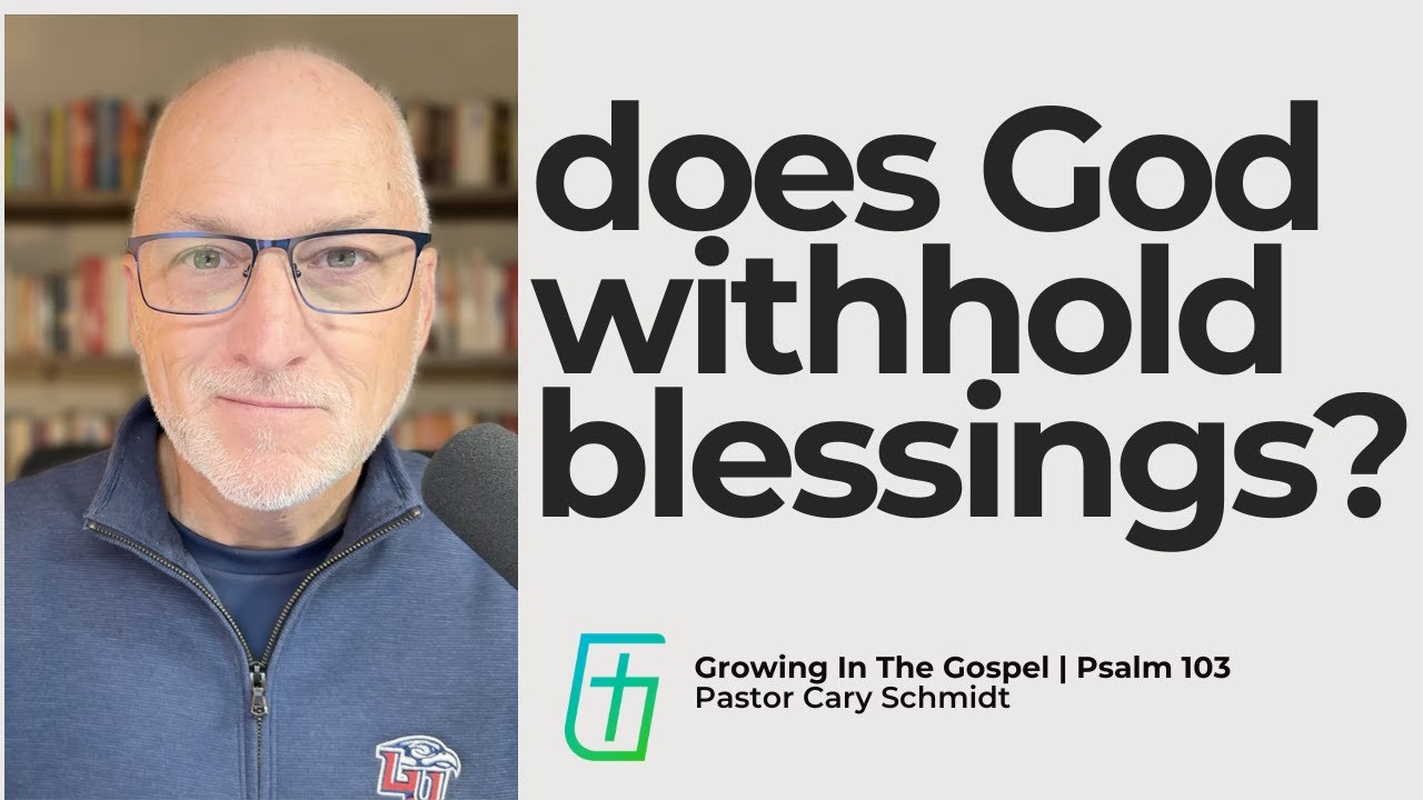 Does God Withhold His Blessings?  | Psalm 103  |  Cary Schmidt
