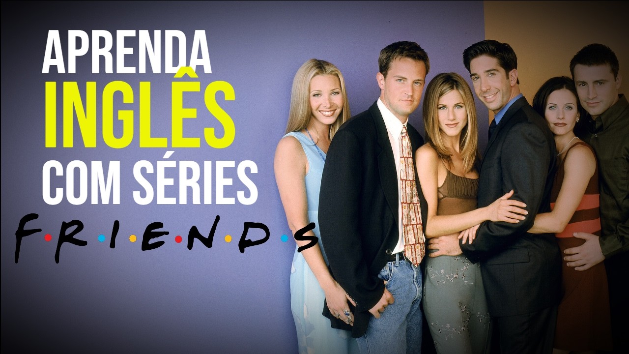 Aprenda Inglês com séries- Friends