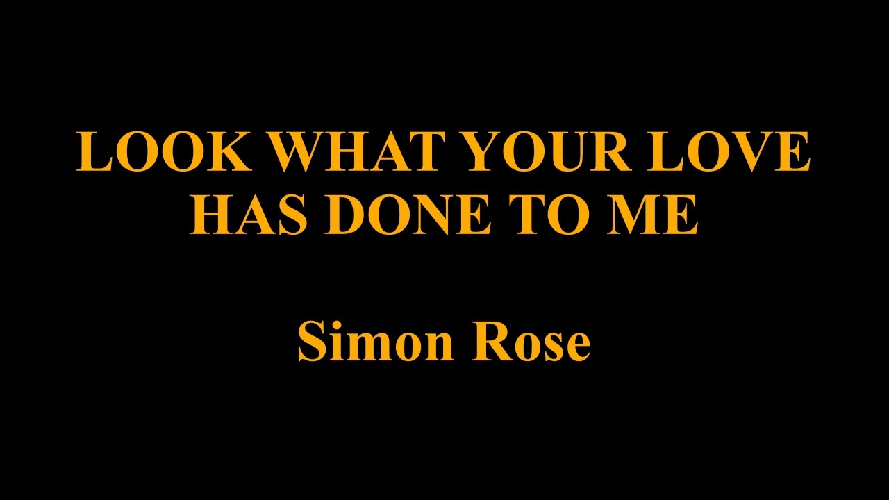 Look What Your Love Has Done To Me - A love song by Simon Rose