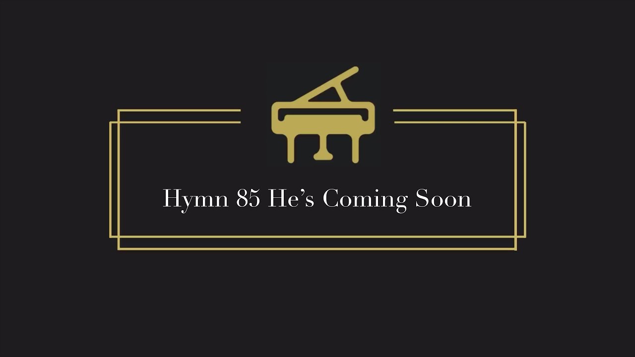 Hymn 85 He's Coming Soon
