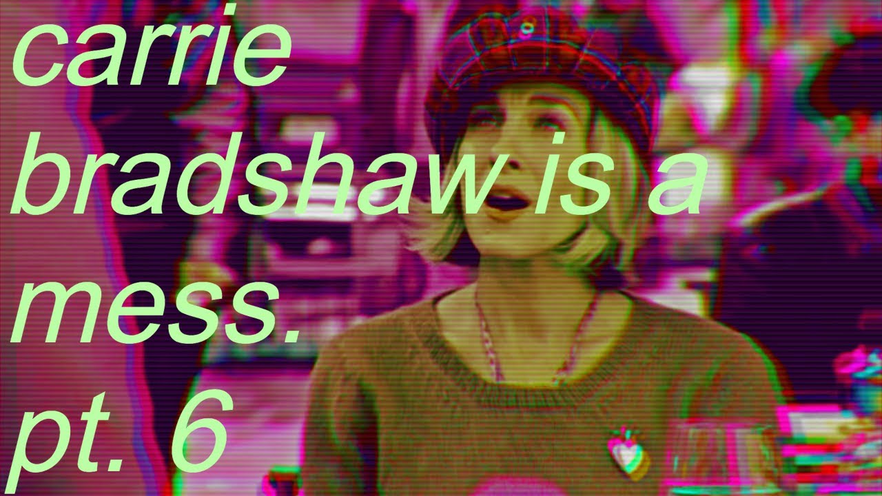 SATC  - carrie bradshaw is a mess: pt 6