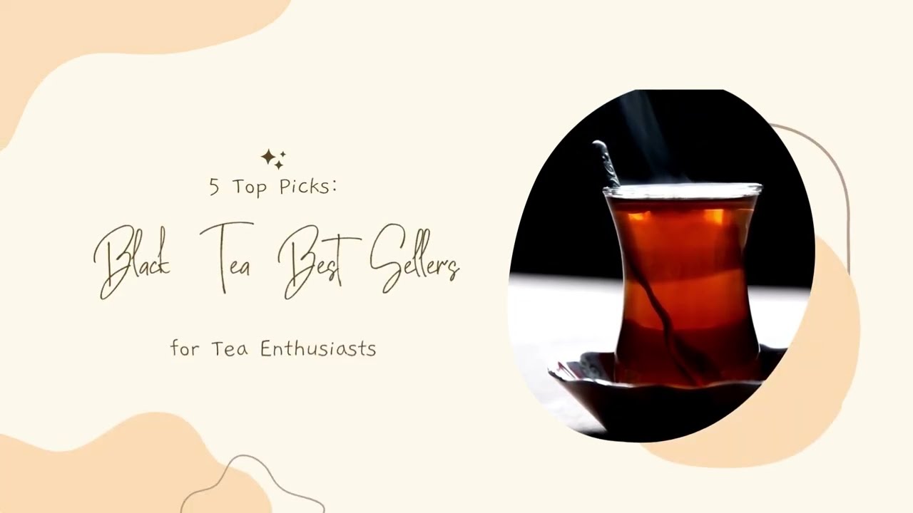 5 Top Picks Black Tea Best Sellers for Tea Enthusiasts
