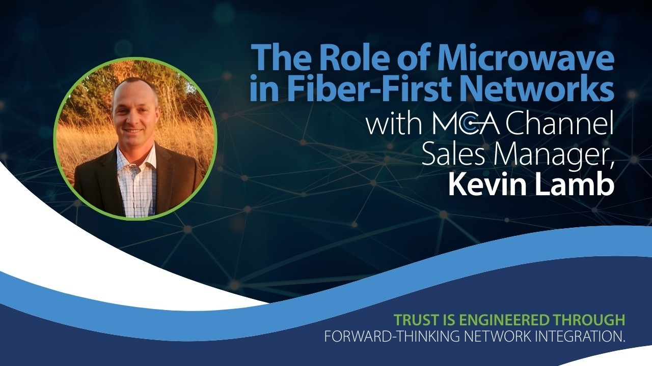 MCA Expert Kevin Lamb Explains the Role of Microwave in Fiber-First Networks