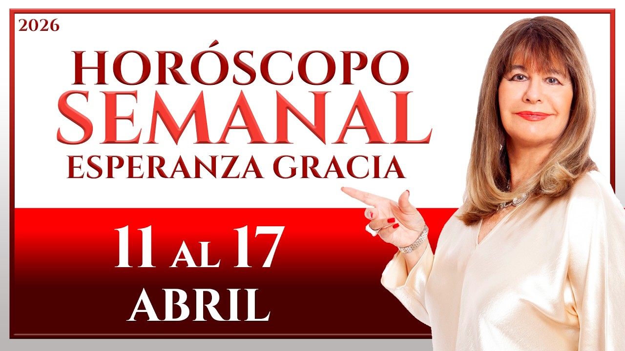 HOR&Oacute;SCOPO DEL 11 AL 17 DE ABRIL 2026 | ESPERANZA GRACIA
