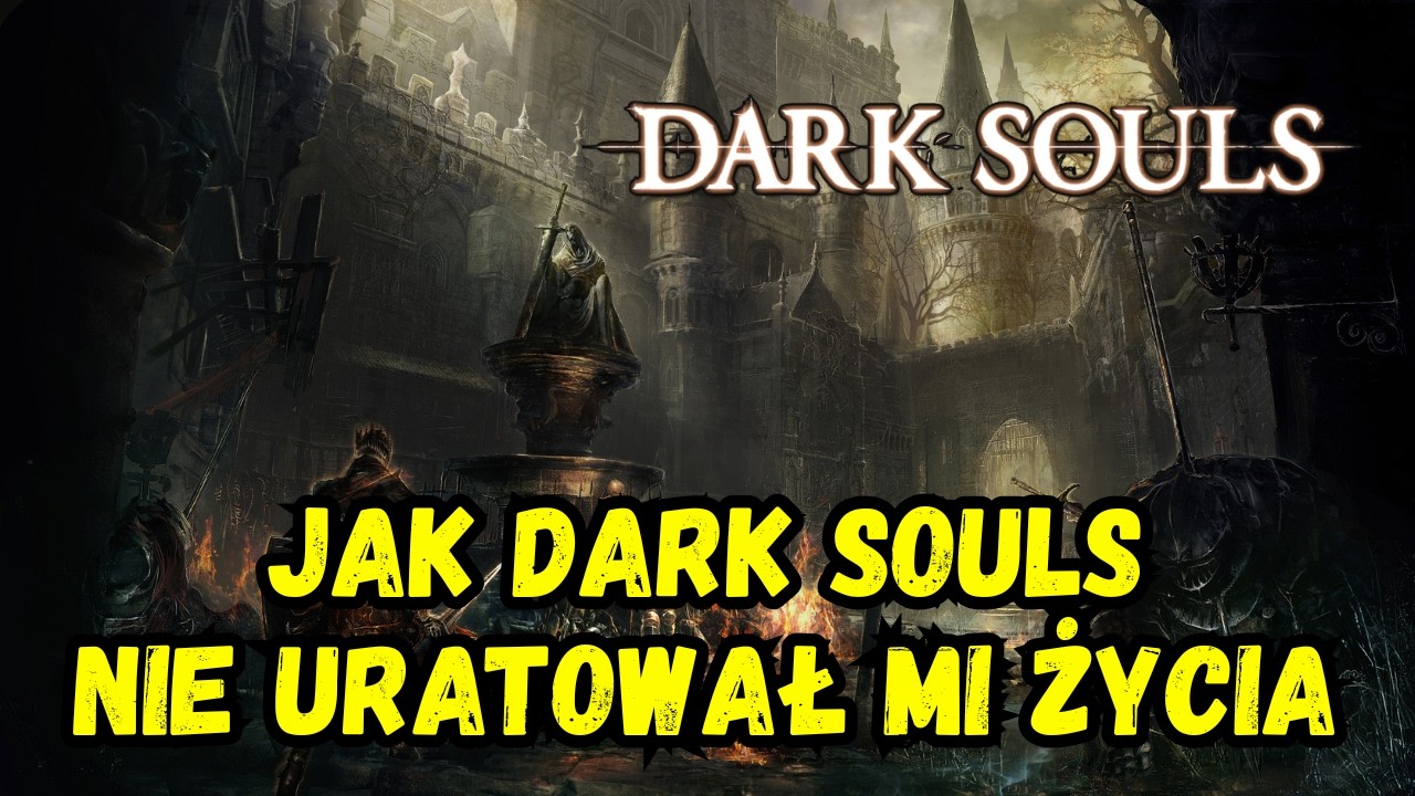 O tym jak Dark Souls nie uratował mi życia...