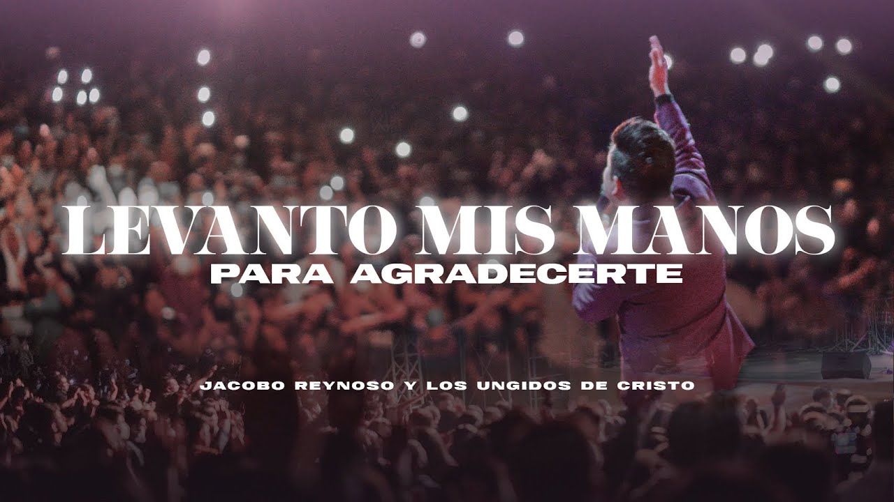 LEVANTO MIS MANOS PARA AGRADECERTE | VIDEO OFICIAL | JACOBO REYNOSO | LOS UNGIDOS DE CRISTO
