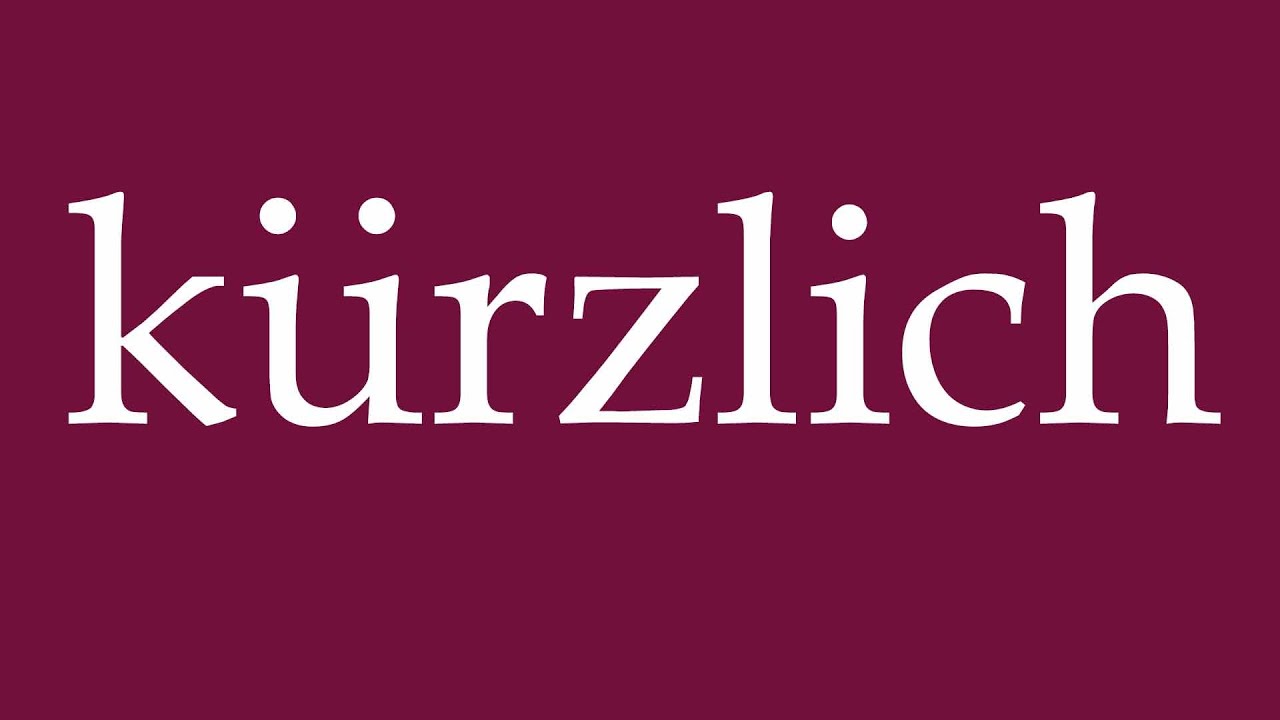How to Pronounce ''k&uuml;rzlich'' (recently) Correctly in German