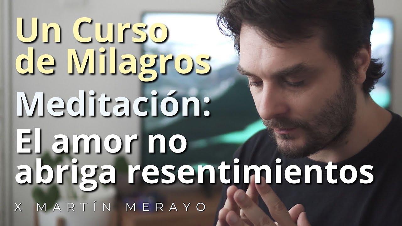 Un Curso de Milagros - Meditaci&oacute;n: El amor no abriga resentimientos (Lecci&oacute;n 68)