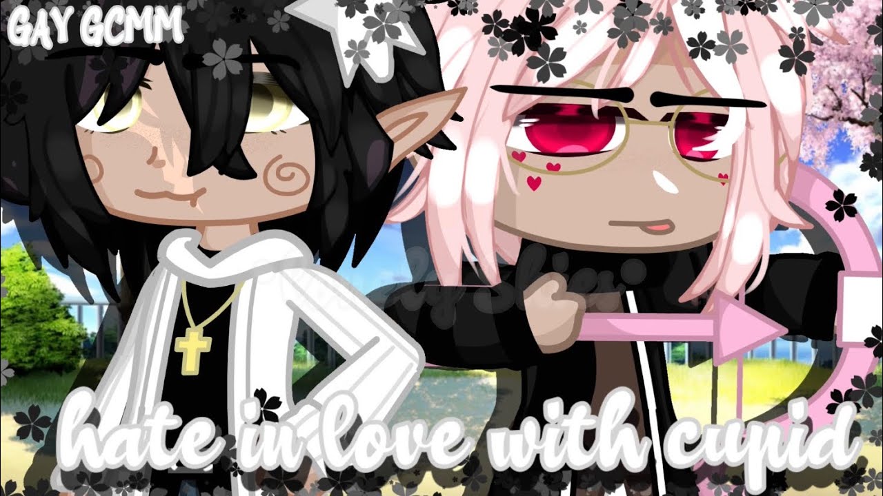 Hate inlove with cupid||~||GAY||~||GCMM