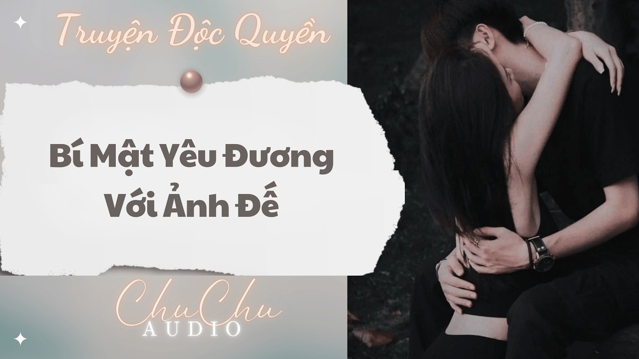 Truyện Audio || B&iacute; Mật Y&ecirc;u Đương Với Ảnh Đế || ChuChu Audio
