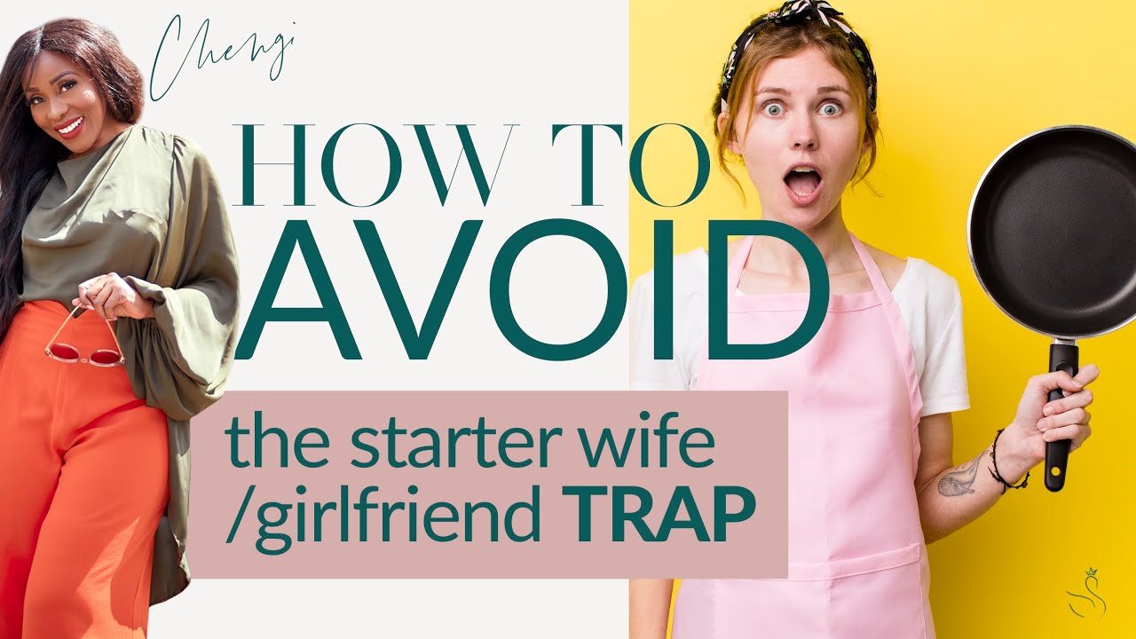 HOW TO AVOID THE STARTER WIFE/GIRLFRIEND TRAP
