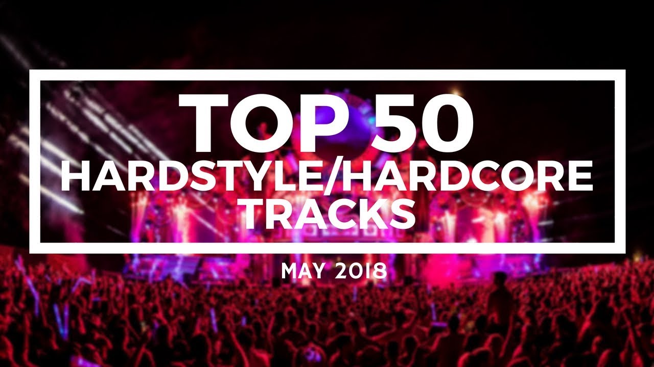 TOP 50 HARDSTYLE/HARDCORE TRACKS [May 2018]
