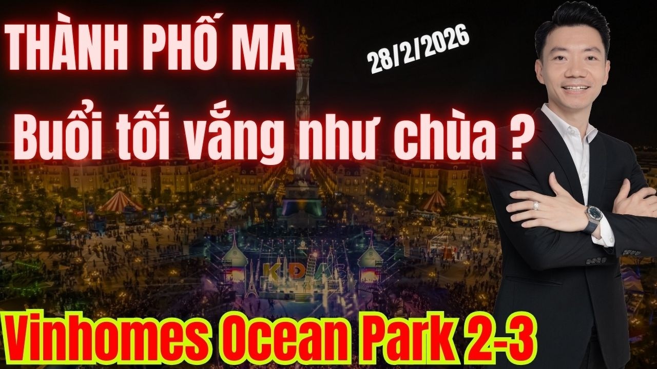 Buổi tối TOÀN MA hay cũng CÓ NGƯỜI Ở tại Vinhomes Ocean Park 2 (Review 28/02/2026)