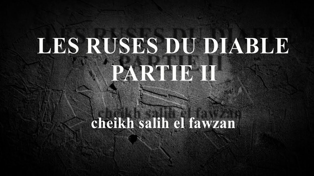 les ruses du diable partie 2 cheikh salih el fawzan(qu'allah le préserve)