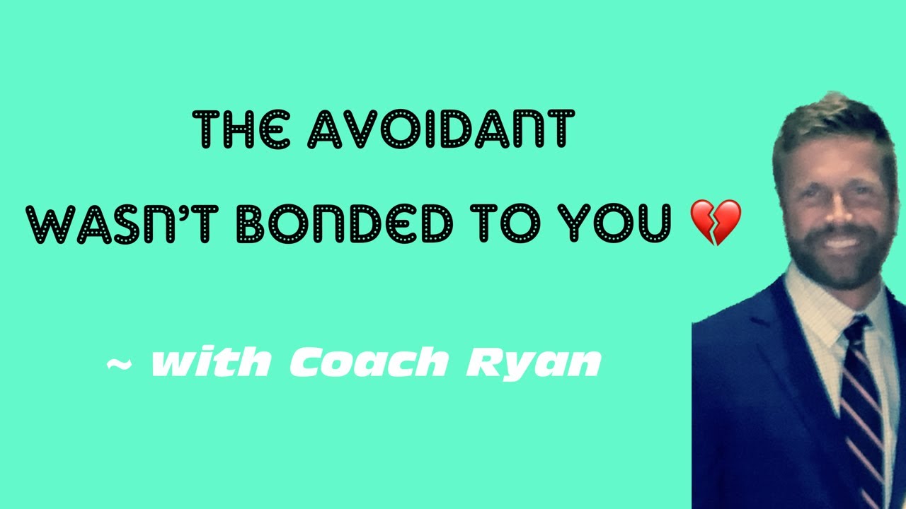 The avoidant wasn’t BONDED to you