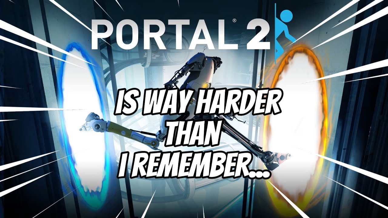 “Portal 2 Is Way Harder Than I Remember…”