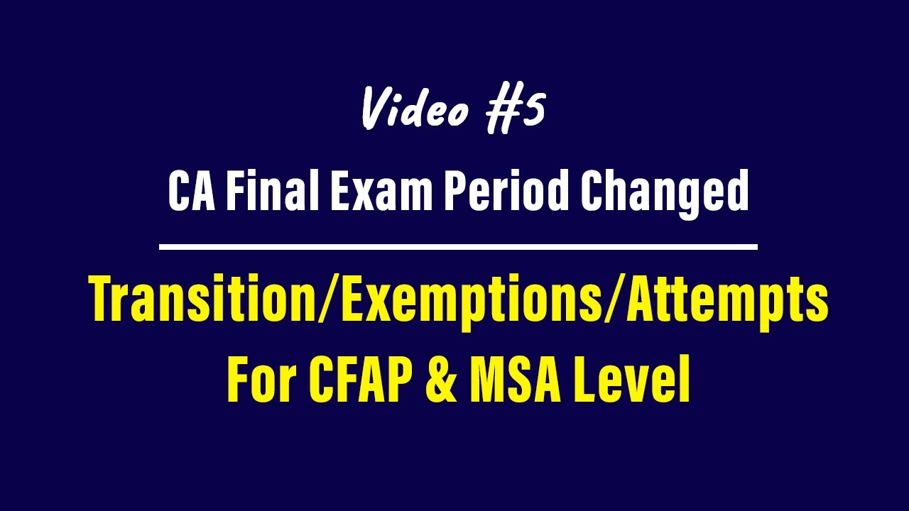 CA Final Exam Period Changed | Transition/Exemptions/Attempts For CFAP & MSA Level : CA Legacy