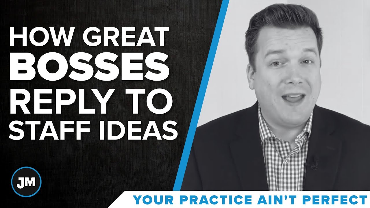 How Great Bosses Reply to Staff Ideas - Your Practice Ain’t Perfect - Joe Mull