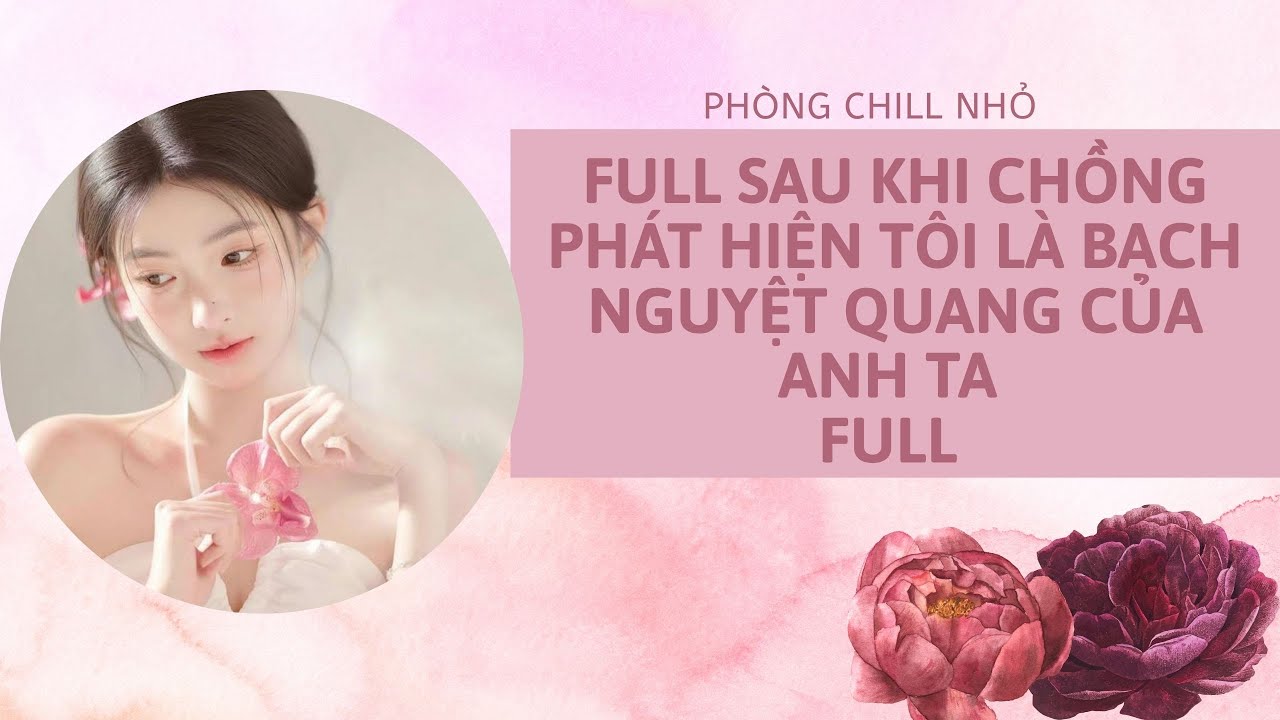Truyện Audio | FULL SAU KHI CHỒNG PHÁT HIỆN TÔI LÀ BẠCH NGUYỆT QUANG CỦA ANH TA
