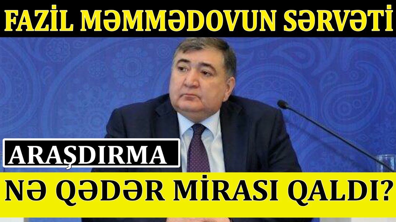 Fazil Məmmədov nə qədər sərvət qoyub getdi? - ARAŞDIRMA- ŞOK OLACAQSINIZ