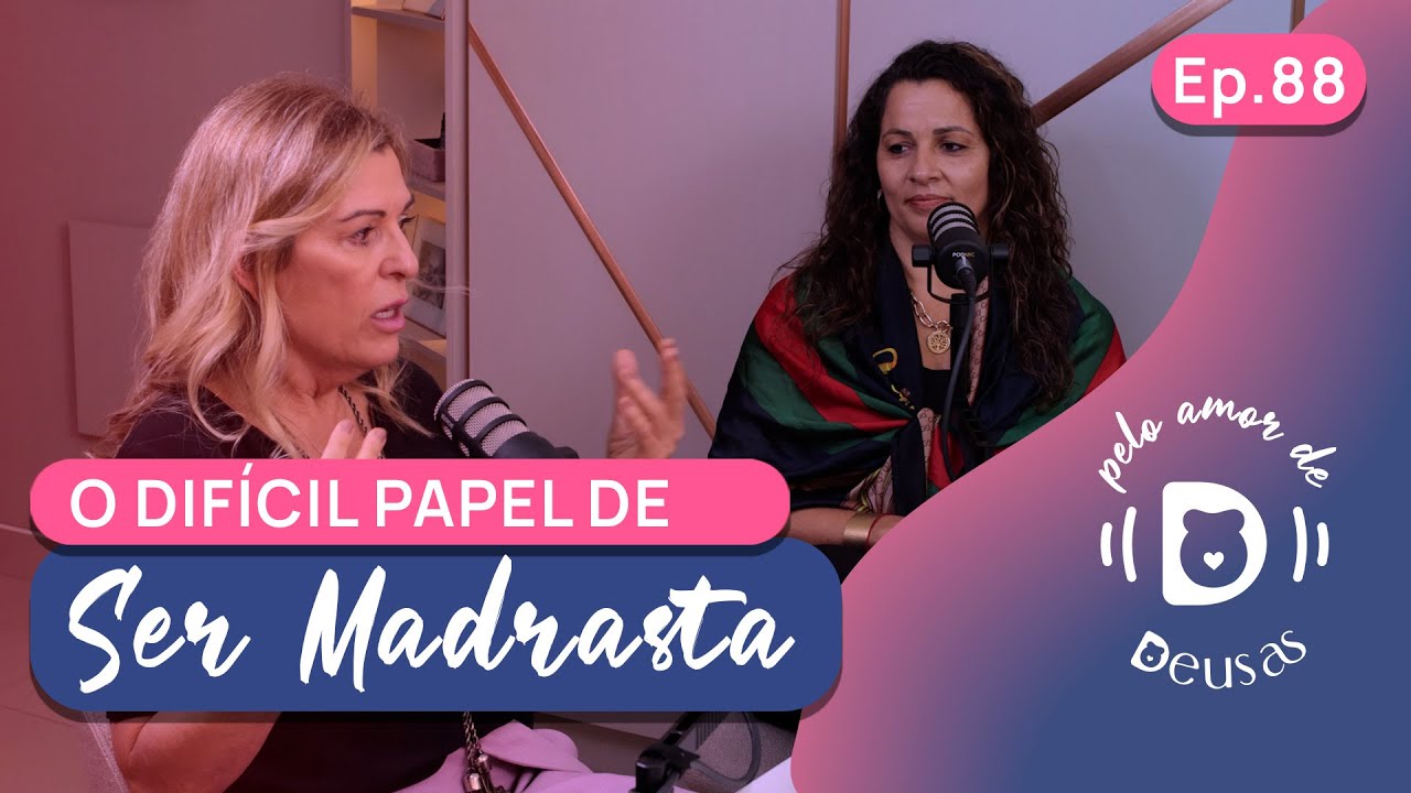 O difícil papel de SER MADRASTA  - PODCAST Pelo Amor de DEUSAS Ep.88