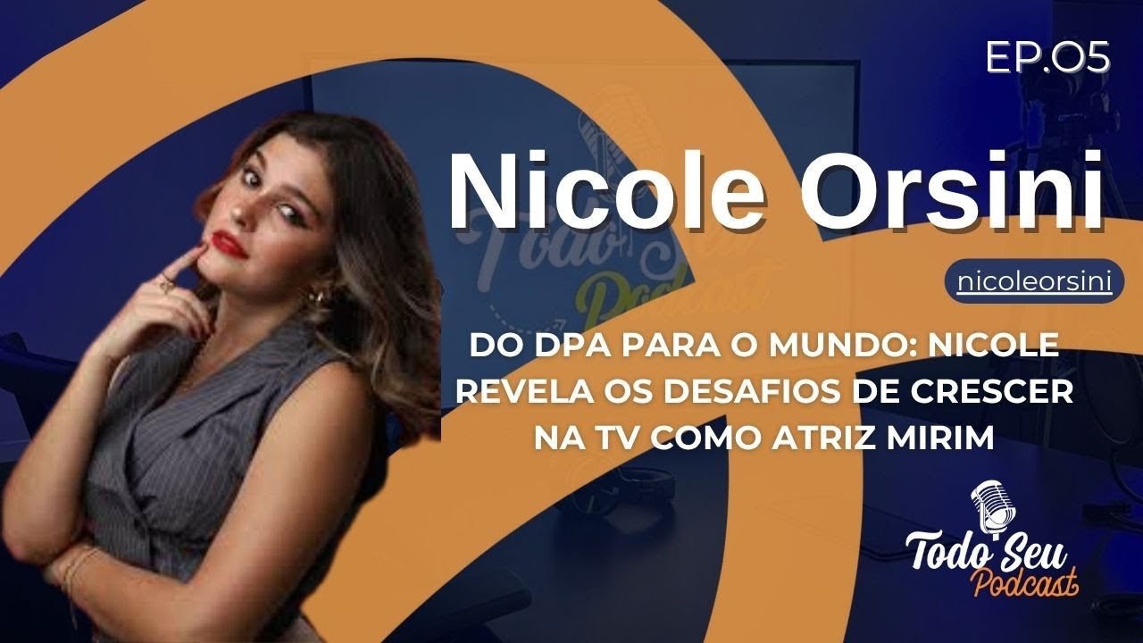 Do DPA Para o Mundo: Nicole Orsini Revela Tudo e o Desafio de Crescer na TV |EP.05 @todoseupodcast