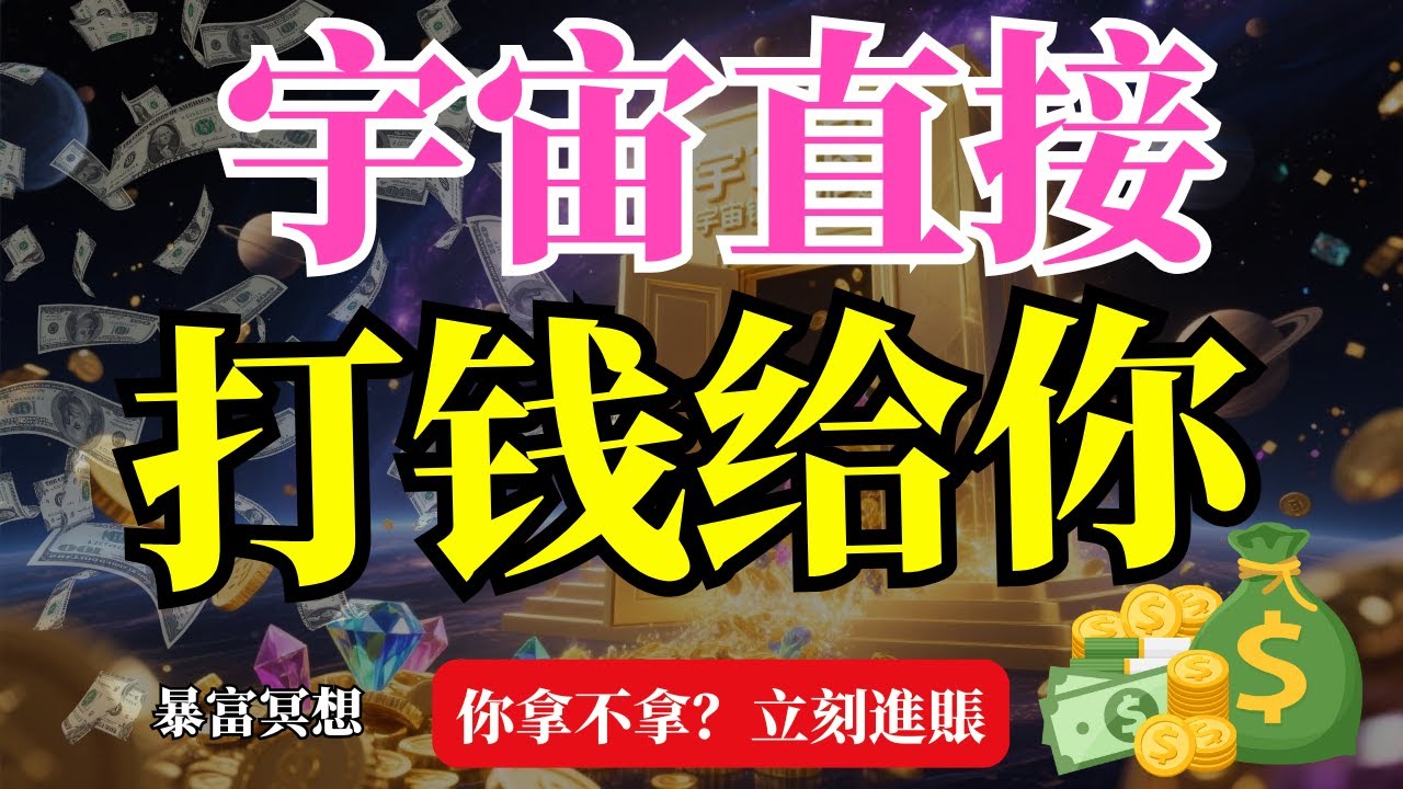 《宇宙直接打钱给你》：听完就有钱进来💸宇宙金库已开启！只要你听宇宙就送钱｜宇宙金钱冥想加强版！听完这10分钟，账户开始进钱 !
