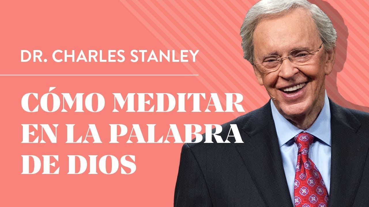 Cómo meditar en la Palabra de Dios – Dr. Charles Stanley