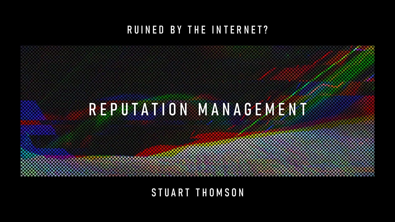 Reputation Management: has the internet turned mistakes into life sentences? – Stuart Thomson