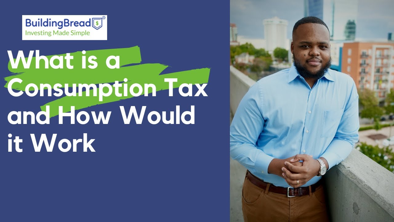 What is a Consumption Tax? | Is a Consumption Tax Good? | How a Consumption Tax Works