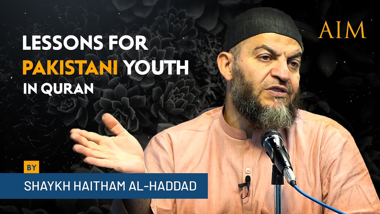Lessons from Quran for Pakistani Youth by Shaykh Haitham al-Haddad | Al Huda Institute for Men