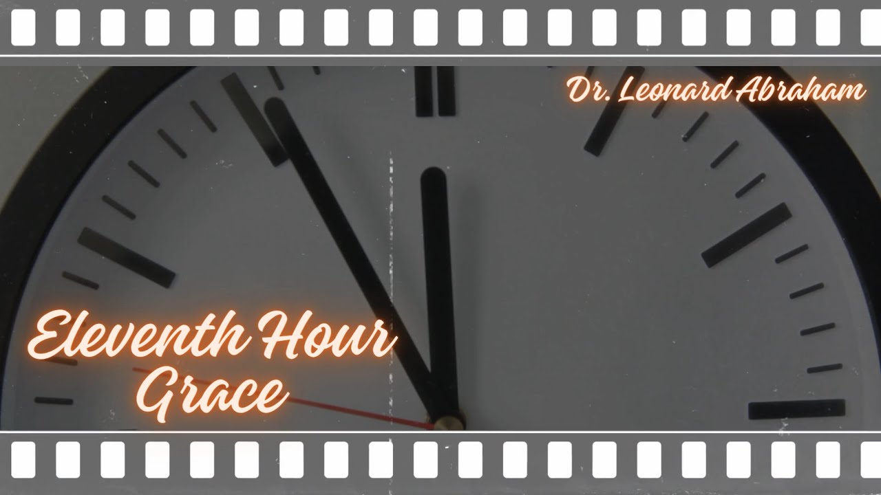 Eleventh Hour Grace || Dr Leonard Abraham || Sermon