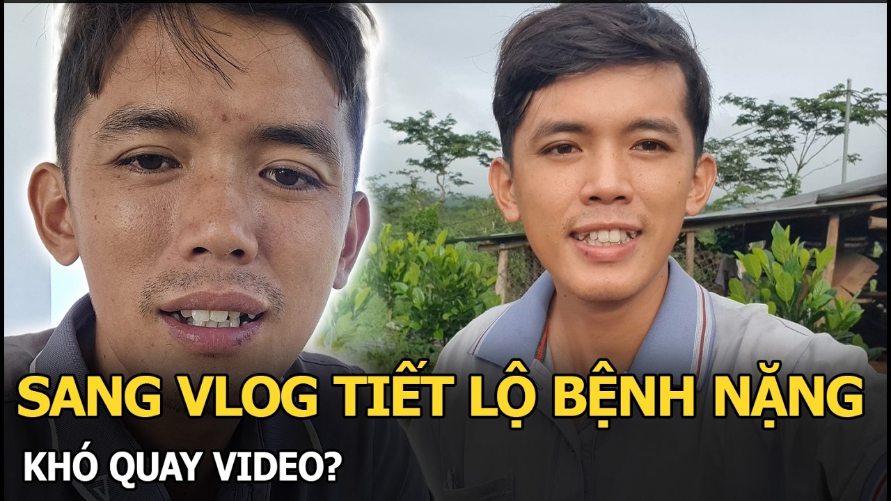Sang Vlog tiết lộ bệnh nặng, kh&oacute; quay video?