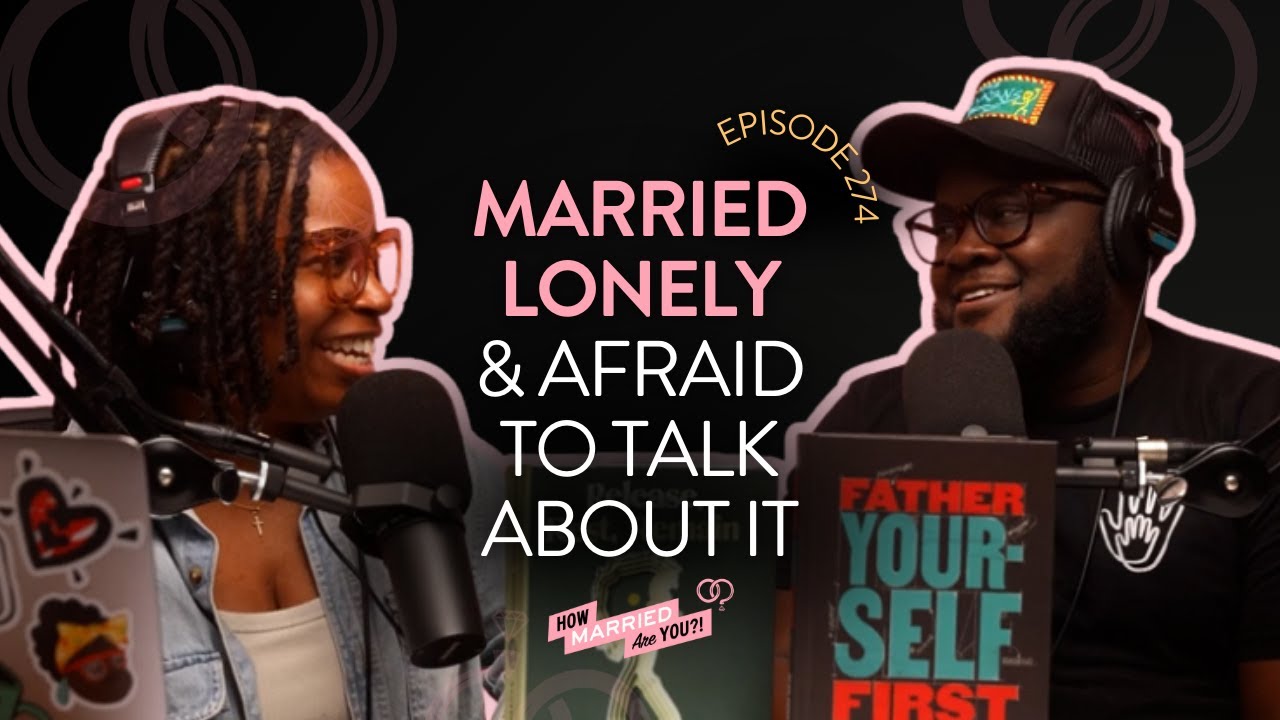 Married, Lonely, and Afraid to Talk About It #HMAY Ep. 274