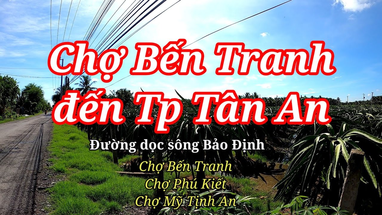 Chợ Bến Tranh - Chợ Phú Kiết - Chợ Tịnh Hà - Cầu Xóm Bún - Cầu Bà Lý | Tp Tân An - Long An