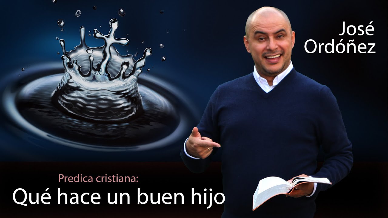 Predica cristiana: Qué hace un buen hijo. 🔑 JOSÉ ORDÓÑEZ