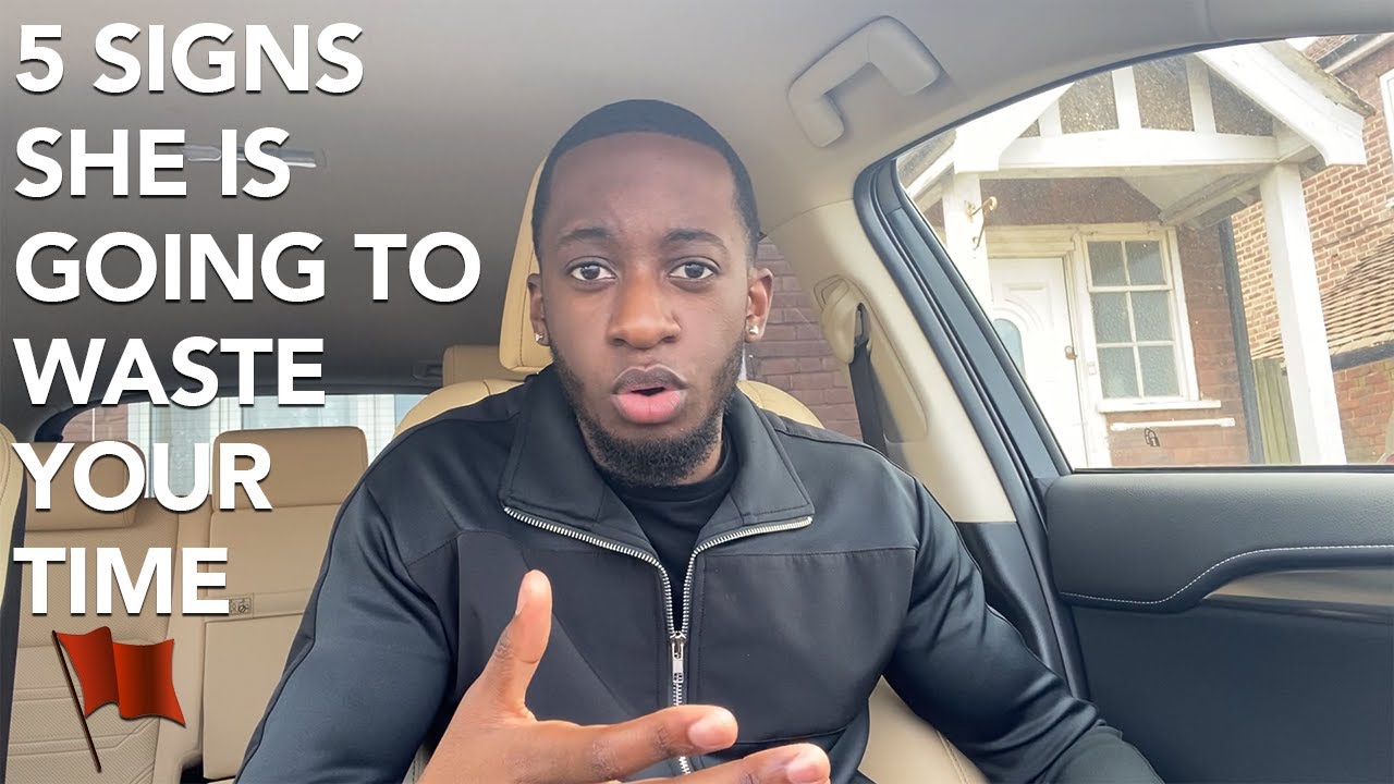 5 SIGNS SHE WILL WASTE YOUR TIME!