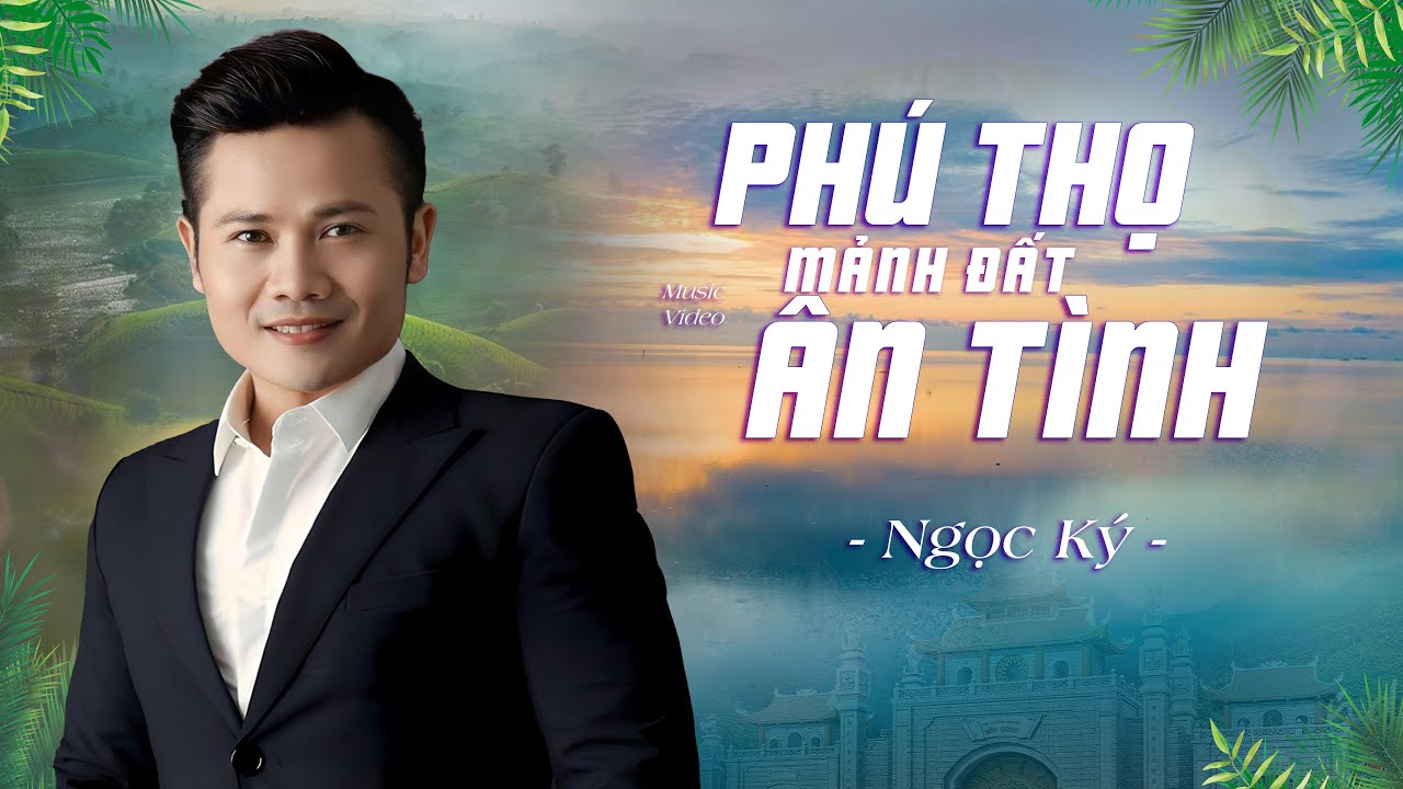 PH&Uacute; THỌ MẢNH ĐẤT &Acirc;N T&Igrave;NH | NGỌC K&Yacute; | MV OFFICIAL