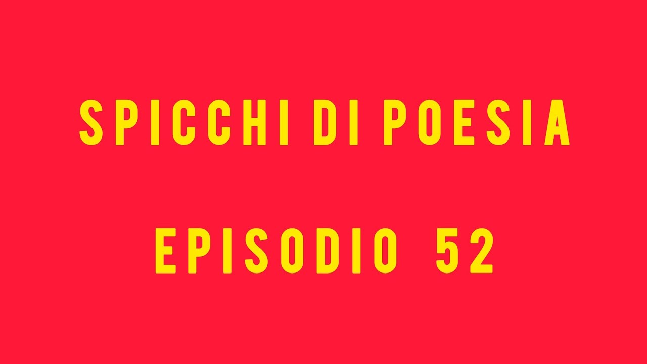 SPICCHI DI POESIA. EPISODIO 52.