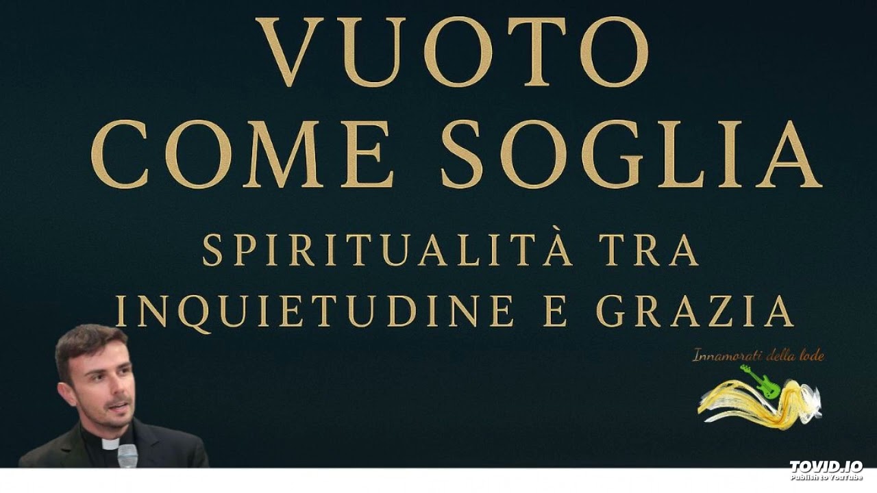 Vuoto come soglia: spiritualità tra inquietudine e grazia - Don Luigi Maria Epicoco