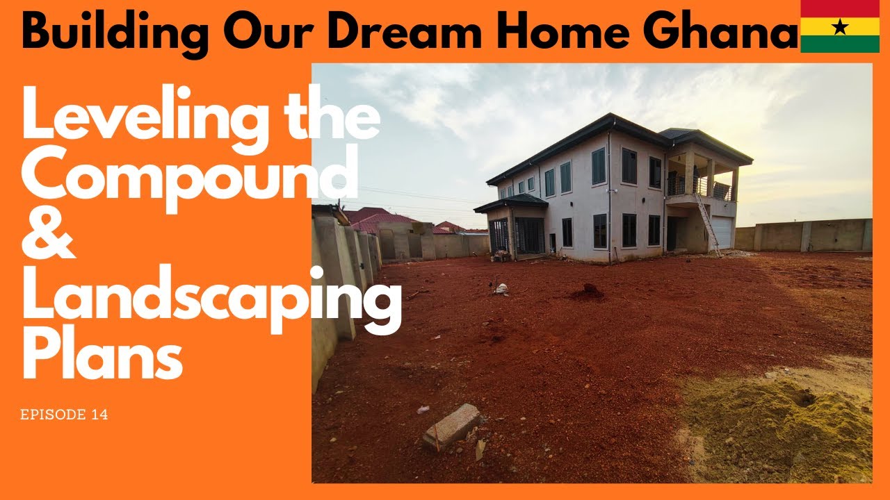 Episode 14 We're Building a Dream Home in Ghana - Leveling the Compound & Landscaping Plans