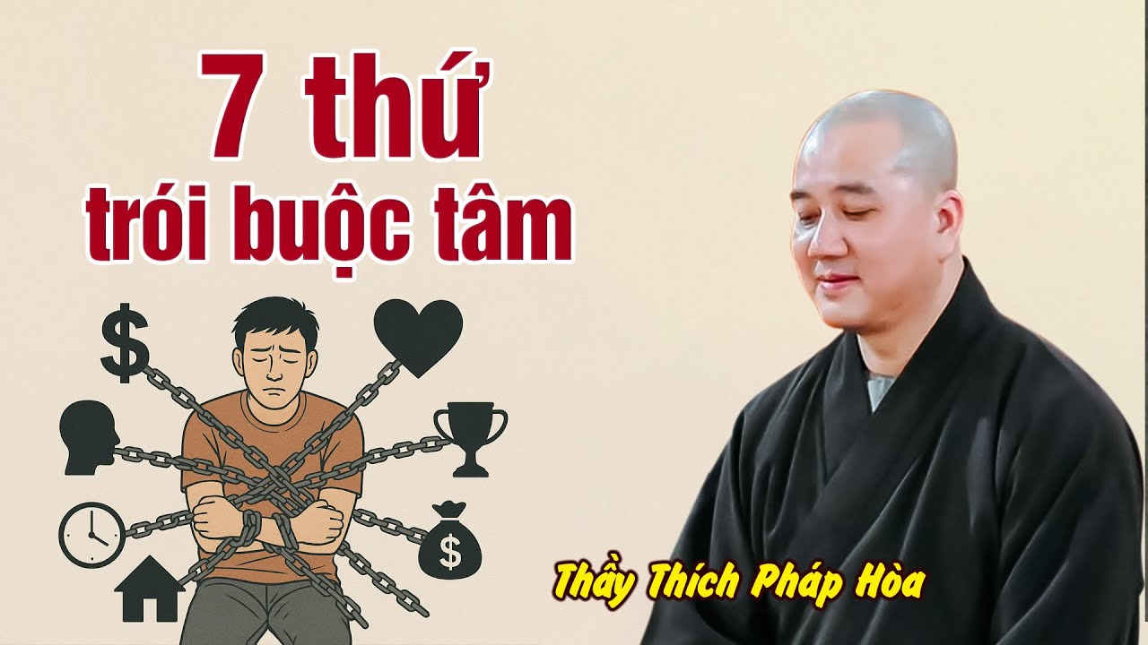 7 thứ trói buộc tâm - Thầy Thích Pháp Hòa