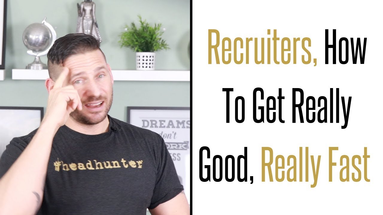 Recruiters, How To Get Really Good Really Fast