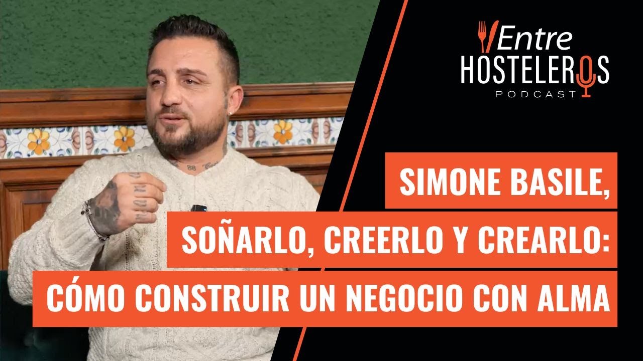 SIMONE BASILE. SOÑARLO, CREERLO Y CREARLO: CÓMO CONSTRUIR UN NEGOCIO CON ALMA | ENTRE HOSTELEROS