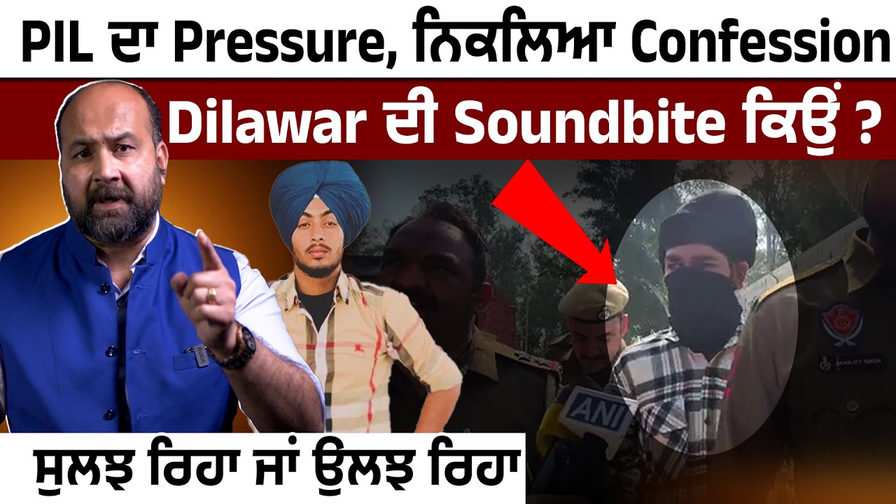 PIL ਦਾ Pressure, ਨਿਕਲਿਆ Confession, Dilawar ਦੀ Soundbite ਕਿਉਂ ? ਸੁਲਝ ਰਿਹਾ ਜਾਂ ਉਲਝ ਰਿਹਾ!